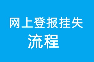 網(wǎng)上登報(bào)掛失流程、網(wǎng)上登報(bào)怎么辦理