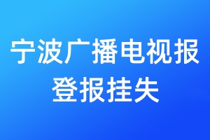 寧波廣播電視報(bào)登報(bào)掛失_寧波廣播電視報(bào)登報(bào)掛失電話