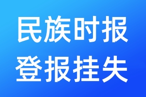 民族時(shí)報(bào)登報(bào)掛失_民族時(shí)報(bào)登報(bào)掛失電話